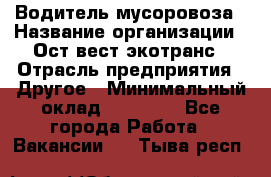 Водитель мусоровоза › Название организации ­ Ост-вест экотранс › Отрасль предприятия ­ Другое › Минимальный оклад ­ 70 000 - Все города Работа » Вакансии   . Тыва респ.